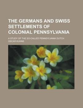 The Germans and Swiss Settlements of Colonial Pennsylvani