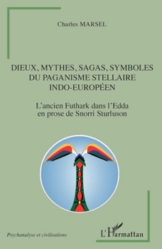 Dieux, mythes, sagas, symboles du paganisme stellaire indo-européen: L'ancien Futhark dans l'Edda en prose de Snorri Sturluson (Psychanalyse Et Civilisations) (French Edition)