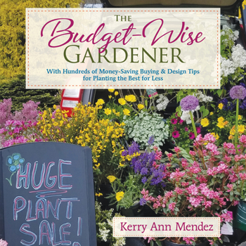 The Budget-Wise Gardener : With Hundreds of Money-Saving Buying and Design Tips for Planting the Best for Less