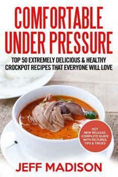 Paperback Comfortable Under Pressure: Top 50 Extremely Delicious & Healthy Pressure Cooker Recipes That Everyone Will Love Book