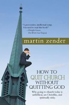 Paperback How to Quit Church Without Quitting God: Why Going to Church Today Is Unbiblical, Un-christlike, and Spiritually Risky Book