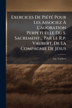 Paperback Exercices De Piété Pour Les Associez À L'adoration Perpetuelle Du S. Sacrement... Par Le R.p. Vaubert, De La Compagnie De Jésus [French] Book