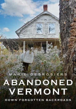 Paperback Abandoned Vermont: Down Forgotten Backroads Book