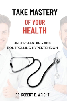 Paperback Take Mastery of Your Health: Understanding And Controlling Hypertension Book