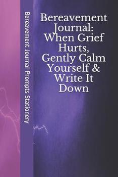 Paperback Bereavement Journal: When Grief Hurts, Gently Calm Yourself & Write It Down: 60 Writing Prompts6 x 9 Inches120 PagesLined PaperNotebook Book
