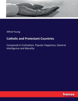 Paperback Catholic and Protestant Countries: Compared in Civilization, Popular Happiness, General Intelligence and Morality Book