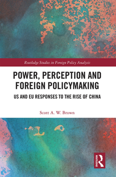 Paperback Power, Perception and Foreign Policymaking: US and EU Responses to the Rise of China Book