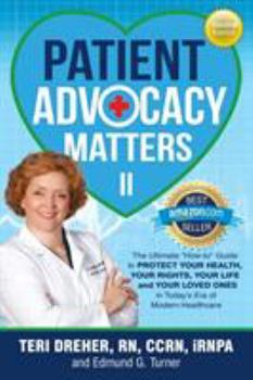 Patient Advocacy Matters: The Ultimate How-To Guide to Protect Your Health, Your Rights, Your Life and Your Loved Ones in Today's Era of Modern Healthcare