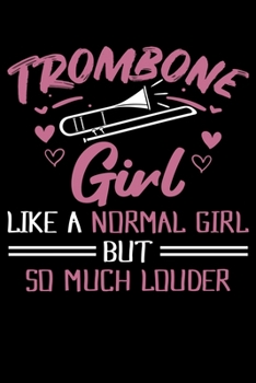 Trombone Girl Like A Normal Girl But So Much Louder: Trombone Girl Trombonist Lady Lined Notebook Journal Diary 6x9