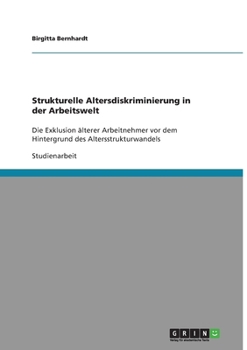 Paperback Strukturelle Altersdiskriminierung in der Arbeitswelt: Die Exklusion älterer Arbeitnehmer vor dem Hintergrund des Altersstrukturwandels [German] Book