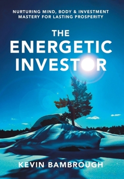 Hardcover The Energetic Investor: Nurturing Mind, Body & Investment Mastery for Lasting Prosperity Book