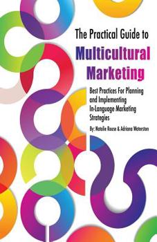 Paperback The Practical Guide to Multicultural Marketing: Best Practices for Planning and Implementing In-Language Market Strategies Book