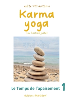 Karma Yoga (ou l'action juste): 1 - Le Temps de l'apaisement (French Edition)