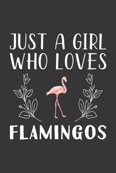 Paperback Just A Girl Who Loves Flamingos: Funny Flamingos Lovers Girl Women Gifts Lined Journal Notebook 6x9 120 Pages Book