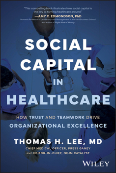 Hardcover Social Capital in Healthcare: How Trust and Teamwork Drive Organizational Excellence Book