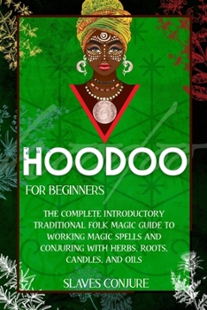 Paperback Hoodoo For Beginners: The Complete Introductory Traditional Folk Magic Guide to Working Magic Spells and Conjuring With Herbs, Roots, Candle Book