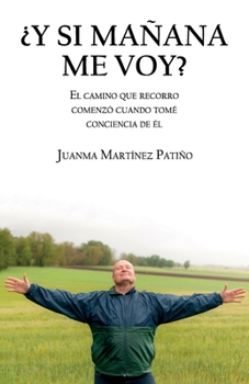 Paperback ¿Y Si Mañana Me Voy?: El Camino Que Recorro Comenzó Cuando Tomé Conciencia de Él [Spanish] Book