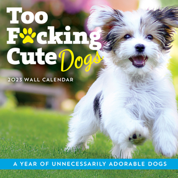 2023 Too F*cking Cute Dogs Wall Calendar: A Year of D*mn Adorable Pooches (Funny Monthly Calendar & White Elephant Gag Gift for Dog Lovers)