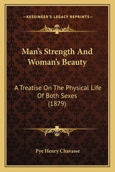 Man's Strength And Woman's Beauty: A Treatise On The Physical Life Of Both Sexes