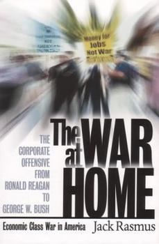Paperback The War at Home: The Corporate Offensive from Ronald Reagan to George W. Bush - Economic Class War in America Book