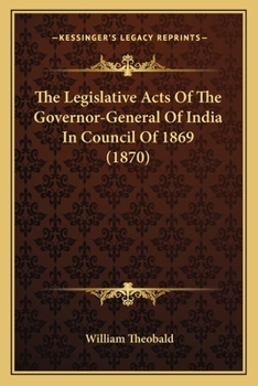 Paperback The Legislative Acts Of The Governor-General Of India In Council Of 1869 (1870) Book