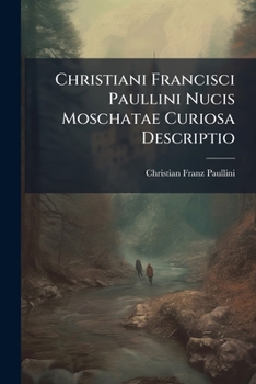 Paperback Christiani Francisci Paullini Nucis Moschatae Curiosa Descriptio... Book