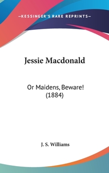 Hardcover Jessie Macdonald: Or Maidens, Beware! (1884) Book