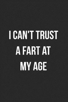 I Can't Trust A Fart At My Age: Funny Blank Lined Journal Fart Jokes Novelty Farting Gag Gift For Adults