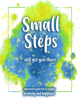 Paperback Small Steps still get you there: An interactive workbook for self-exploration, positivity and inspiration - filled with inspiring questions and writin Book