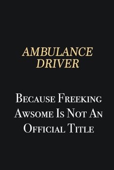 Paperback Ambulance driver Because Freeking Awsome is not an official title: Writing careers journals and notebook. A way towards enhancement Book