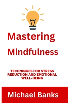 Paperback Mastering Mindfulness: Techniques for Stress Reduction and Emotional Well-being Book