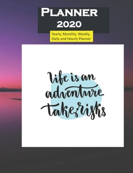 Planner 2020 Life is a adventure Take Risks: Yearly, Monthly, Weekly, Daily and Hourly Planner size 8.5 Inch x 11 Inch 99 books