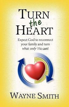 Paperback Turn the Heart: Expect God to Reconnect Your Family and Turn What Only He Can! Book