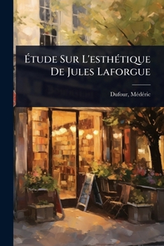 Ã tude Sur L'esthÃ(c)tique De Jules Laforgue (French Edition)