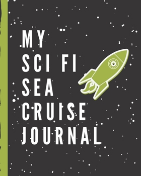 Paperback My Sci Fi Sea Cruise Journal: Science Fiction Cruise Port and Excursion Organizer, Travel Vacation Notebook, Packing List Organizer, Trip Planning D Book