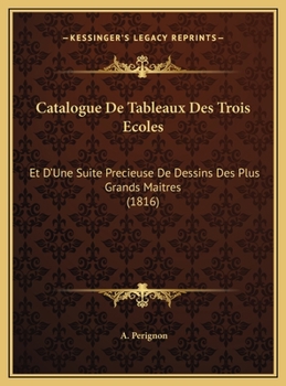 Hardcover Catalogue De Tableaux Des Trois Ecoles: Et D'Une Suite Precieuse De Dessins Des Plus Grands Maitres (1816) [French] Book