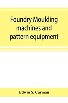 Paperback Foundry moulding machines and pattern equipment; a treatise showing the progress made by the foundries using machine moulding methods Book