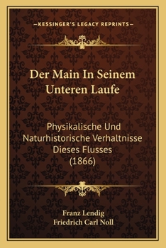 Paperback Der Main In Seinem Unteren Laufe: Physikalische Und Naturhistorische Verhaltnisse Dieses Flusses (1866) [German] Book