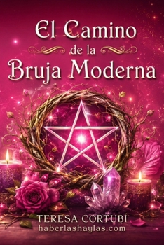 El Camino de la Bruja Moderna: Guía práctica de brujería para la vida diaria (Haberlas Haylas) (Spanish Edition)