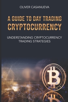 Paperback A Guide to Day Trading Cryptocurrency: Understanding Cryptocurrency Trading Strategies Book