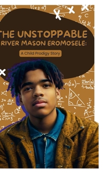 The Unstoppable River Mason Eromosele: A Child Prodigy Story