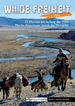Paperback Wilde Freiheit 1. Teil: 15 Monate am Anfang der Welt. Pferde-Abenteuer durch die Mongolei [German] Book