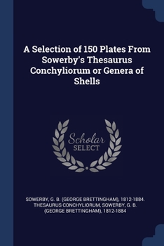 Paperback A Selection of 150 Plates From Sowerby's Thesaurus Conchyliorum or Genera of Shells Book