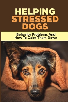 Paperback Helping Stressed Dogs: Behavior Problems And How To Calm Them Down: Signs Your Dog Is Stressed And How To Relieve It Book