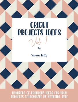Paperback Cricut Project Ideas Vol.1: Hundreds of Fabulous Ideas for Your Projects Categorized by Material Type Book