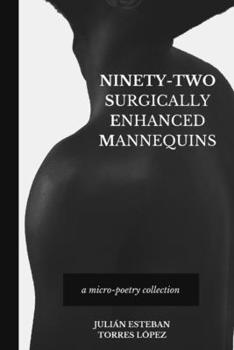 Paperback Ninety-Two Surgically Enhanced Mannequins: A Micro-Poetry Collection Book