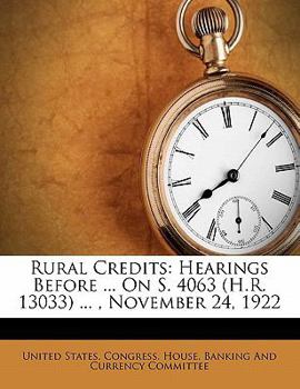 Paperback Rural Credits: Hearings Before ... on S. 4063 (H.R. 13033) ..., November 24, 1922 Book