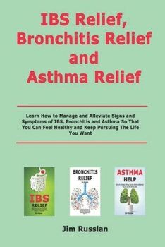 Paperback IBS Relief, Bronchitis Relief and Asthma Relief: Learn How to Manage and Alleviate Signs and Symptoms of IBS, Bronchitis and Asthma So That You Can Fe Book