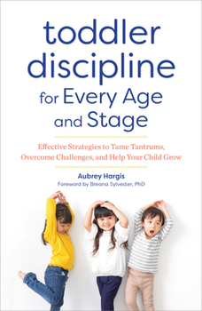 Paperback Toddler Discipline for Every Age and Stage: Effective Strategies to Tame Tantrums, Overcome Challenges, and Help Your Child Grow Book