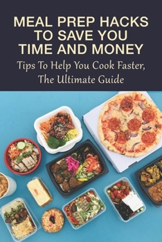 Paperback Meal Prep Hacks to Save You Time and Money: Tips to Help You Cook Faster, The Ultimate Guide: Cooking Fast With Meal Prep Methods Book